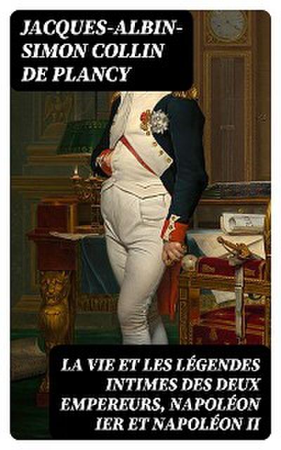 La vie et les légendes intimes des deux empereurs, Napoléon Ier et Napoléon II