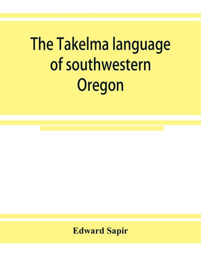 The Takelma language of southwestern Oregon