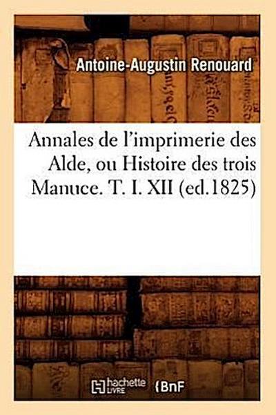 Annales de l’Imprimerie Des Alde, Ou Histoire Des Trois Manuce. T. I. XII (Ed.1825)