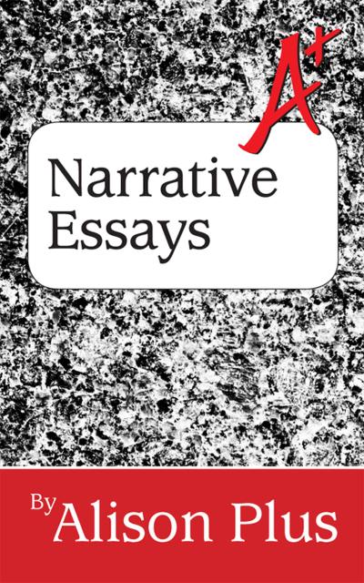 A+ Guide to Narrative Essays (A+ Guides to Writing, #6)