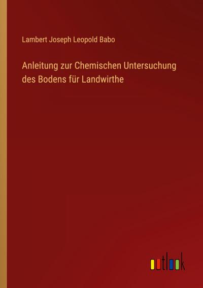 Anleitung zur Chemischen Untersuchung des Bodens für Landwirthe