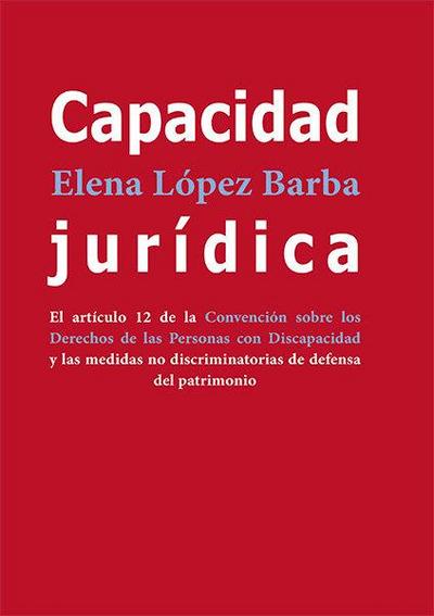 Capacidad jurídica : el artículo 12 de la Convención sobre los Derechos de las Personas con Discapacidad y las medidas no discriminatorias de defensa del patrimonio