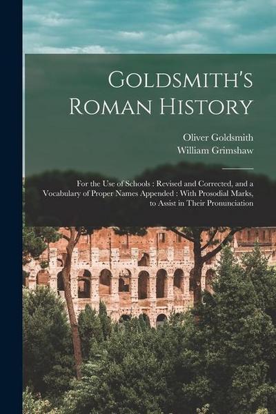 Goldsmith’s Roman History: For the Use of Schools: Revised and Corrected, and a Vocabulary of Proper Names Appended: With Prosodial Marks, to Ass