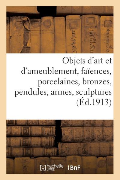 Objets d’Art Et d’Ameublement, Faïences, Porcelaines, Objets Variés, Bronzes, Pendules, Armes