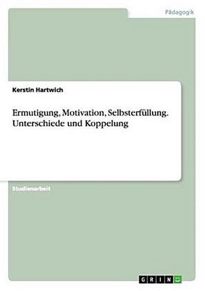 Ermutigung, Motivation, Selbsterfüllung. Unterschiede und Koppelung