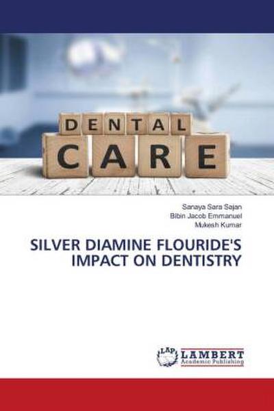 SILVER DIAMINE FLOURIDE’S IMPACT ON DENTISTRY