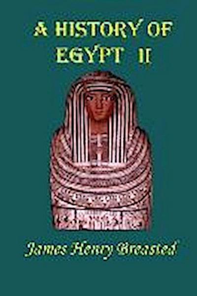 A History of Egypt: Part Two; From the Earliest Times to the Persian Conquest