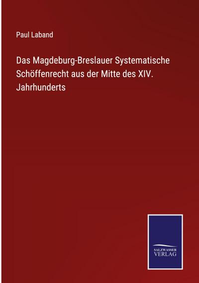 Das Magdeburg-Breslauer Systematische Schöffenrecht aus der Mitte des XIV. Jahrhunderts