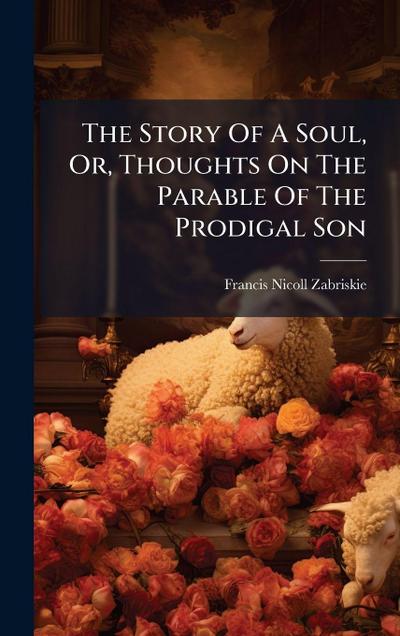 The Story Of A Soul, Or, Thoughts On The Parable Of The Prodigal Son
