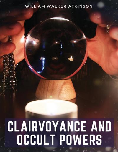 William Walker Atkinson: Clairvoyance and Occult Powers