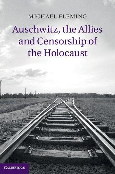 Auschwitz, the Allies and Censorship of the             Holocaust