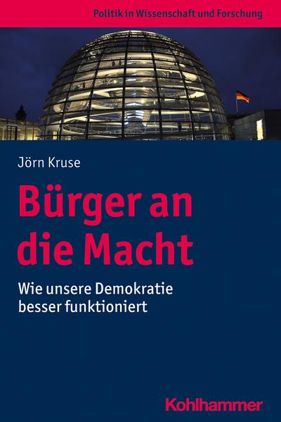 Bürger an die Macht: Wie unsere Demokratie besser funktioniert (Politik in Wissenschaft und Forschung)