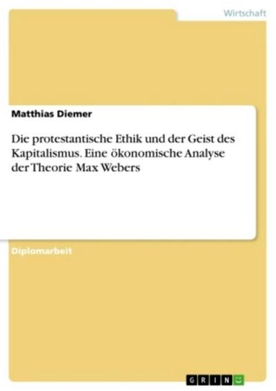 Die protestantische Ethik und der Geist des Kapitalismus. Eine ökonomische Analyse der Theorie Max Webers