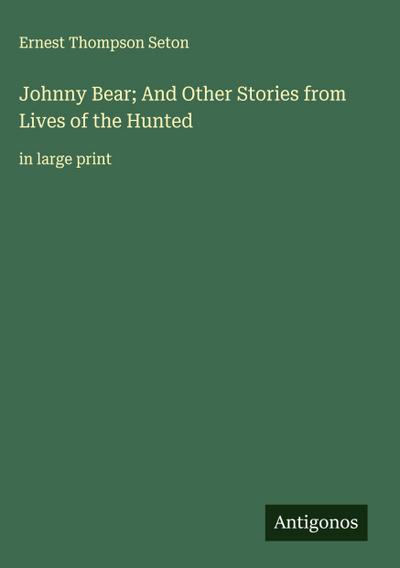 Johnny Bear; And Other Stories from Lives of the Hunted