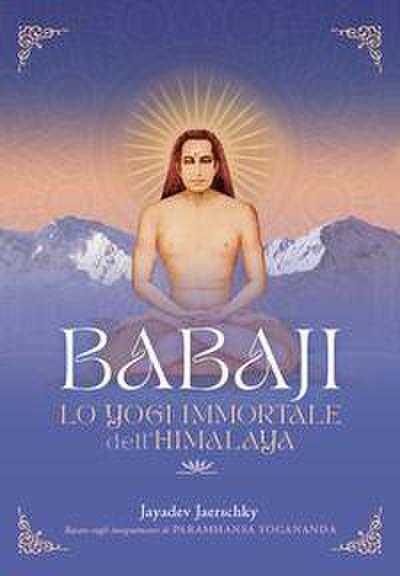 Babaji. Lo yogi immortale dell’Himalaya. Basato sugli insegnamenti di Paramhansa Yogananda