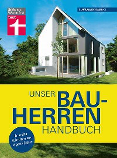Unser Bauherren-Handbuch: Mit jedem Kapitel dem Traum vom Eigenheim ein Stück näher kommen - Wohnwünsche - Finanzierung  - Grundstück- und Haussuche - Bauplanung