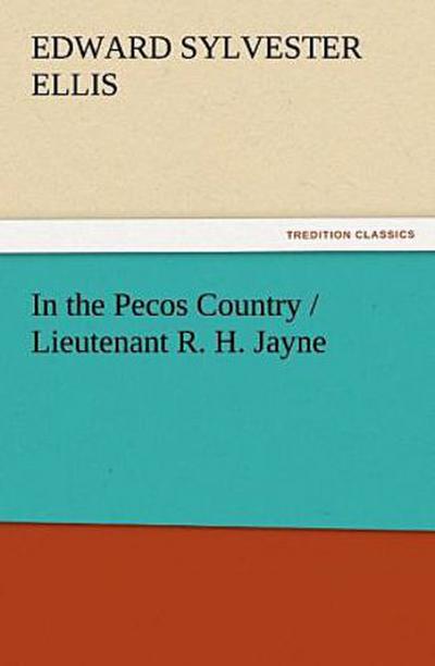 In the Pecos Country / Lieutenant R. H. Jayne