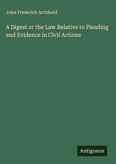 A Digest or the Law Relative to Pleading and Evidence in Civil Actions