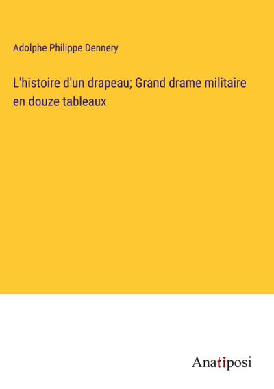L’histoire d’un drapeau; Grand drame militaire en douze tableaux