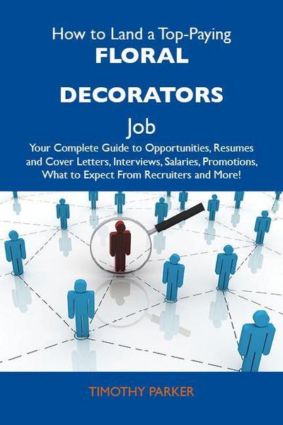 How to Land a Top-Paying Floral decorators Job: Your Complete Guide to Opportunities, Resumes and Cover Letters, Interviews, Salaries, Promotions, What to Expect From Recruiters and More