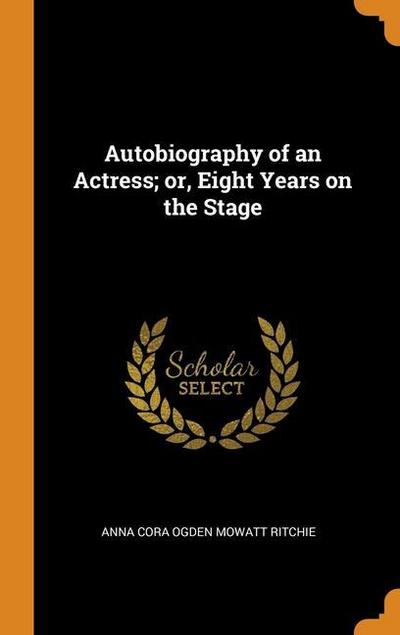 Autobiography of an Actress; or, Eight Years on the Stage