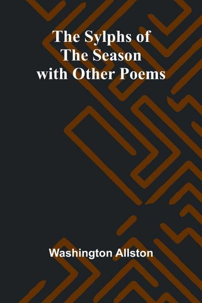 The Sylphs of the Season with Other Poems