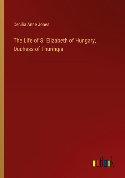 The Life of S. Elizabeth of Hungary, Duchess of Thuringia