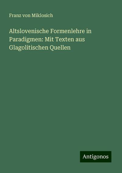 Miklosich, F: Altslovenische Formenlehre in Paradigmen: Mit