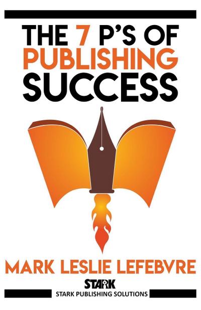 The 7 P’s of Publishing Success (Stark Publishing Solutions, #1)