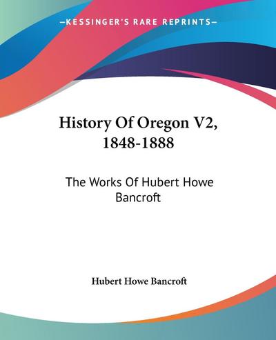 History Of Oregon V2, 1848-1888