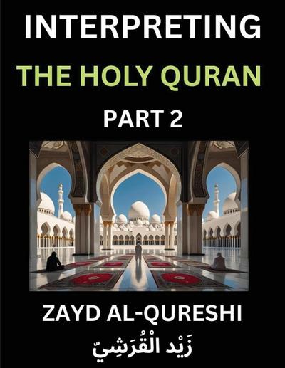 Interpreting The Holy Quran (Part 2)- Divine Lessons for Kids, Young and Adults, Essays on Divine Guidance Philosophy, Spiritualism and Human Understanding, Illuminating the Path, Reflective Essays on the Quran’s Wisdom, Divine Words, Human Hearts, Islam
