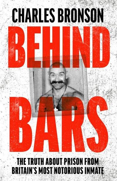 Behind Bars: The Truth about Prison from Britain’s Most Notorious Inmate