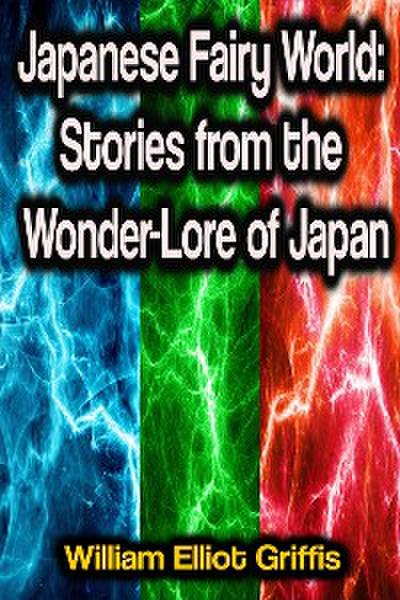 Japanese Fairy World: Stories from the Wonder-Lore of Japan