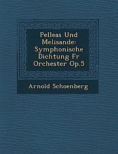 Pelleas Und Melisande: Symphonische Dichtung F R Orchester Op.5