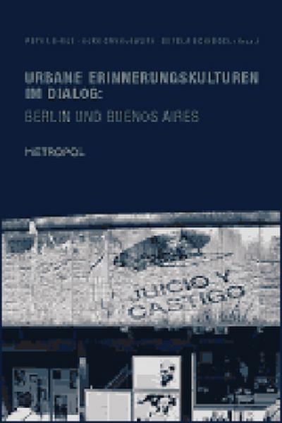 Urbane Erinnerungskulturen im Dialog: Berlin und Buenos Aires