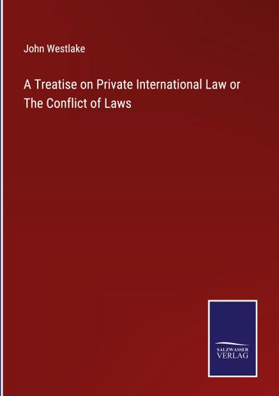A Treatise on Private International Law or The Conflict of Laws