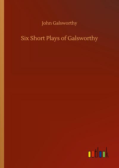 Six Short Plays of Galsworthy