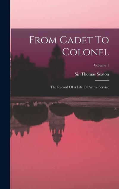 From Cadet To Colonel: The Record Of A Life Of Active Service; Volume 1