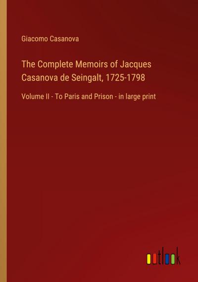 The Complete Memoirs of Jacques Casanova de Seingalt, 1725-1798