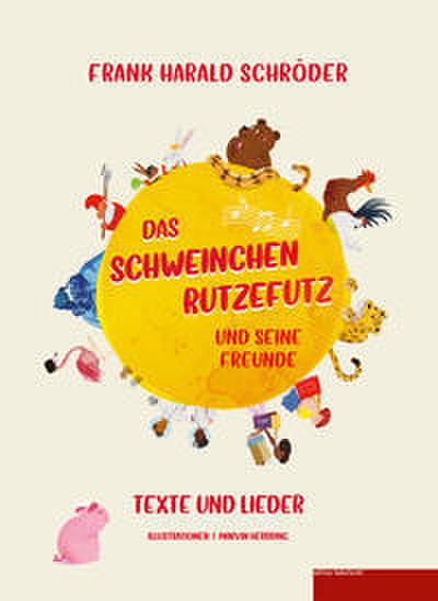 Das Schweinchen Rutzefutz und seine Freunde: Texte und Lieder