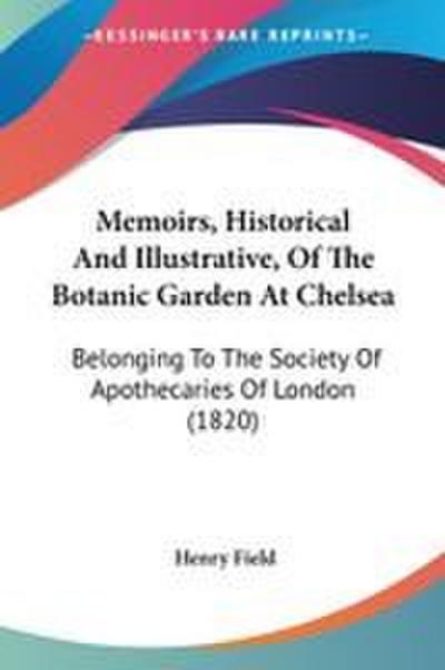 Memoirs, Historical And Illustrative, Of The Botanic Garden At Chelsea