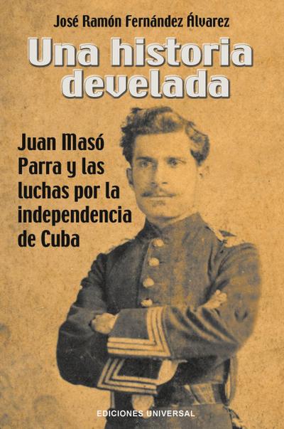 UNA HISTORIA DEVELADA. JUAN MASÓ PARRA Y LAS LUCHAS POR LA INDEPENDENCIA DE CUBA