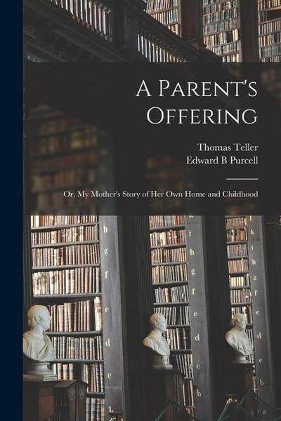 A Parent’s Offering; or, My Mother’s Story of her own Home and Childhood