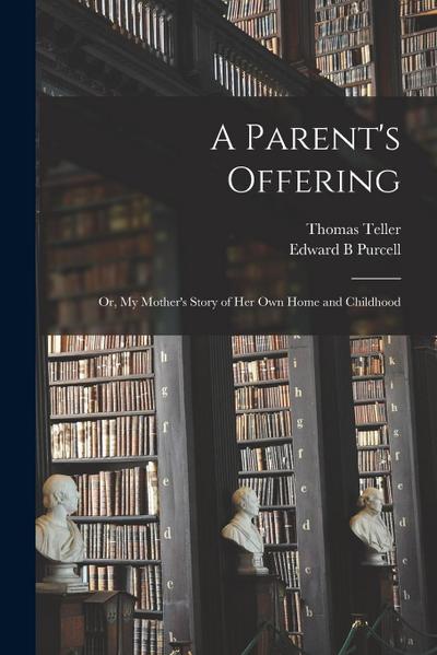 A Parent’s Offering; or, My Mother’s Story of her own Home and Childhood