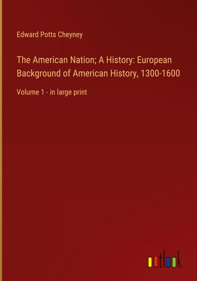 The American Nation; A History: European Background of American History, 1300-1600