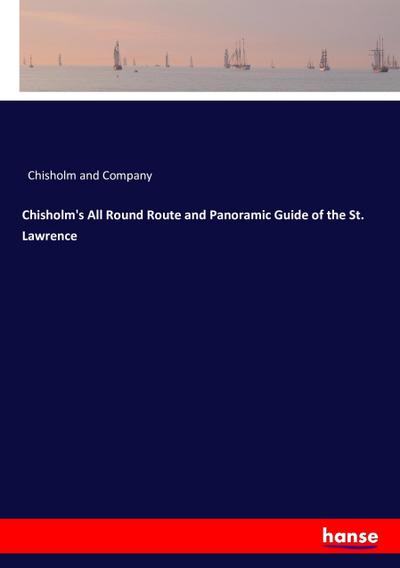 Chisholm’s All Round Route and Panoramic Guide of the St. Lawrence