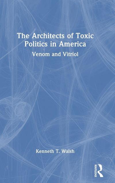 The Architects of Toxic Politics in America