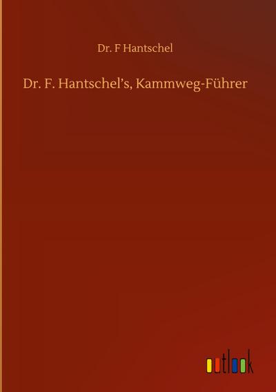 Dr. F. Hantschel’s, Kammweg-Führer