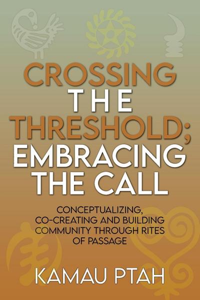 Crossing the Threshold; Embracing the Call  Conceptualizing, Co-Creating and Building Community Through Rites of Passage