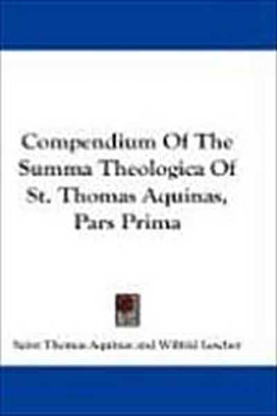Compendium Of The Summa Theologica Of St. Thomas Aquinas, Pars Prima